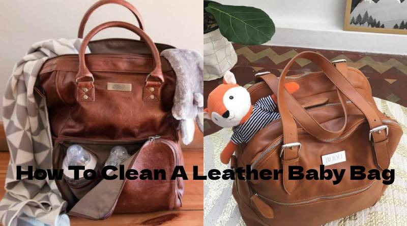 How To Clean A Leather Baby Bag