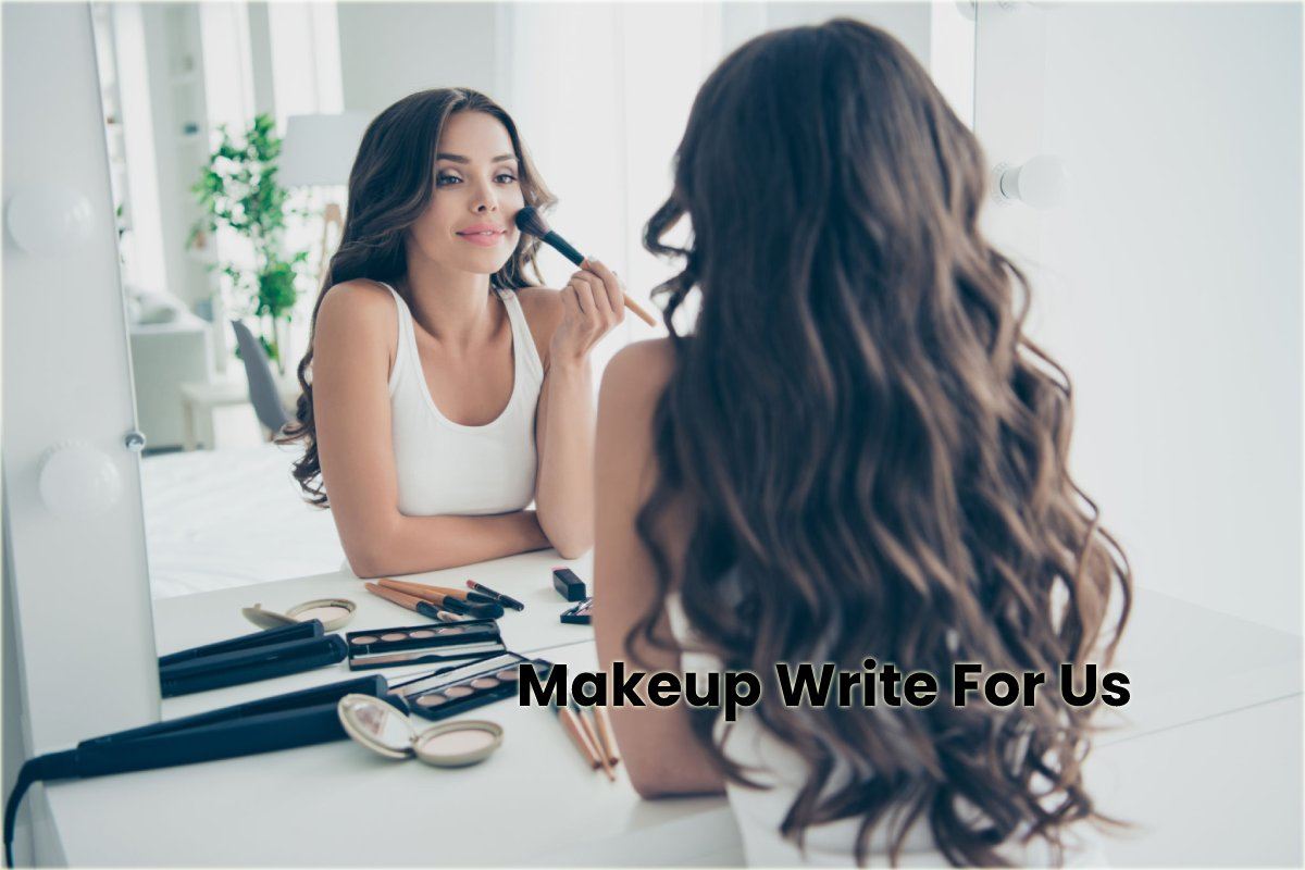 Makeup Write for us - Contribute, and Advertise with us, Guest Post, Submit Post.